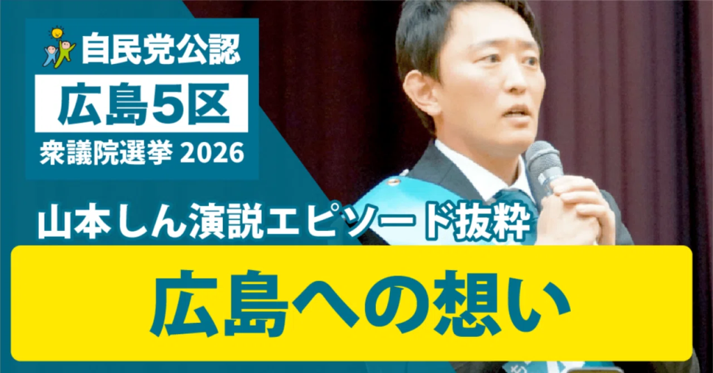 自民党 広島5区 山本しん 演説エピソード抜粋 広島への想い